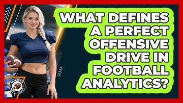 What Defines A Perfect Offensive Drive In Football Analytics? - Gridiron Data Digest