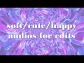 soft/cute/happy audios for edits