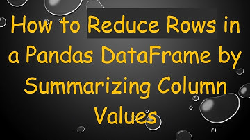 How to Reduce Rows in a Pandas DataFrame by Summarizing Column Values