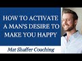 How to Activate a Man's Desire to Make You Happy