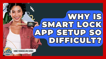Why Is Smart Lock App Setup So Difficult? - Home Remodeling Gurus