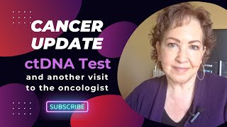 Cancer Update: ctDNA test, and back to see the oncologist.