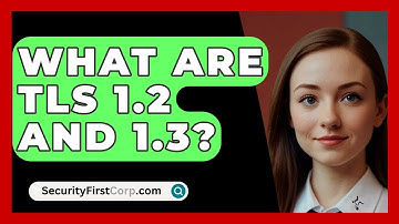 What Are TLS 1.2 And 1.3? - SecurityFirstCorp.com