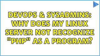 DevOps & SysAdmins: Why does my Linux Server not recognize "php" as a program? (4 Solutions!!)