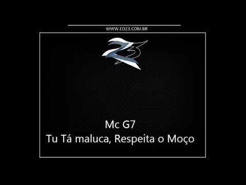 Mc G7 - Tu Tá maluca, Respeita o Moço [PUTARIA] [DJ R15] [LANÇAMENTO 2013]