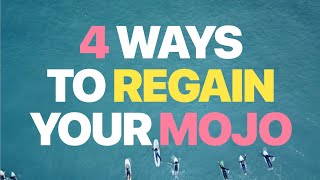4 Ways to Regain your Mojo