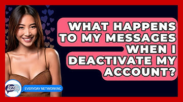 What Happens To My Messages When I Deactivate My Account? - Everyday-Networking