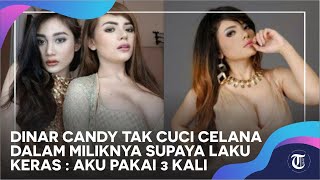 Siasat Dinar Candy tak Cuci Celana Dalam Miliknya Supaya Laku Keras : Aku Pakai 3 Kali