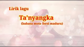 Lirik lagu ta'nyangka Bahasa moto versi madura