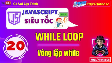 20. JavaScript while Loop - Vòng lặp while trong JavaScript Tất cả những gì bạn cần biết