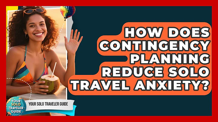 How Does Contingency Planning Reduce Solo Travel Anxiety? - Your Solo Traveler Guide