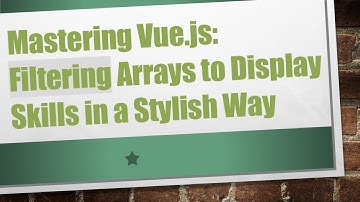 Mastering Vue.js: Filtering Arrays to Display Skills in a Stylish Way