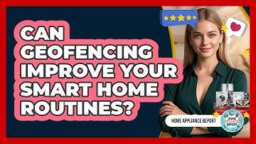 Can Geofencing Improve Your Smart Home Routines? - Home Appliance Report