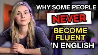 Why some people who move to an English-speaking country NEVER BECOME Fluent in English