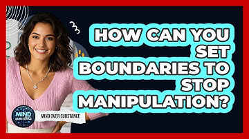 How Can You Set Boundaries To Stop Manipulation? - Mind Over Substance