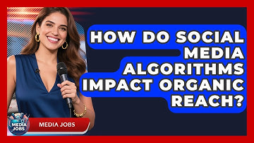 How Do Social Media Algorithms Impact Organic Reach? - Media Jobs