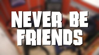 Burning Bridges | Never Be Friends