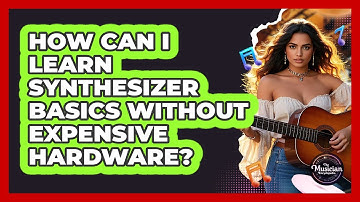 How Can I Learn Synthesizer Basics Without Expensive Hardware? - The Musician Encyclopedia