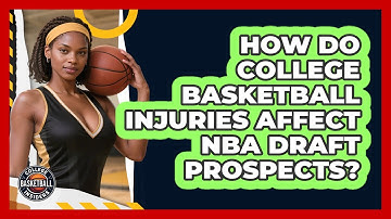 How Do College Basketball Injuries Affect NBA Draft Prospects? - College Basketball Insiders