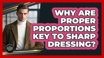 Why Are Proper Proportions Key To Sharp Dressing? - The Sharp Dressed Gent
