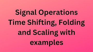Signal Operations(Time Shifting, folding and Scaling) With example