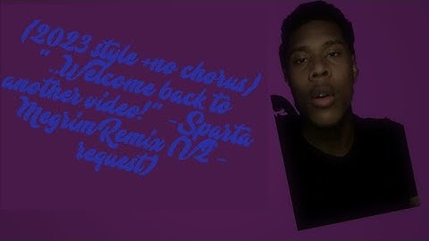 {2023 style+no chorus} "..Welcome back to another video!" - Sparta Megrim Remix (V2 - request)