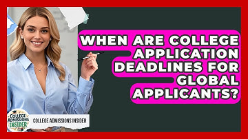 When Are College Application Deadlines For Global Applicants? | College Admissions Insider