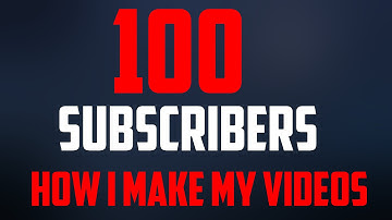 How I Make My Videos (2015) | 100 SUBS SPECIAL!