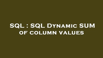 SQL : SQL Dynamic SUM of column values