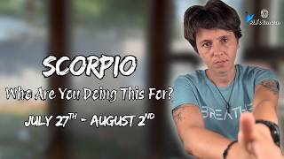 SCORPIO ♏︎ - "Who Are You Doing This For?" JULY 27TH - AUGUST 2ND | Weekly Reading