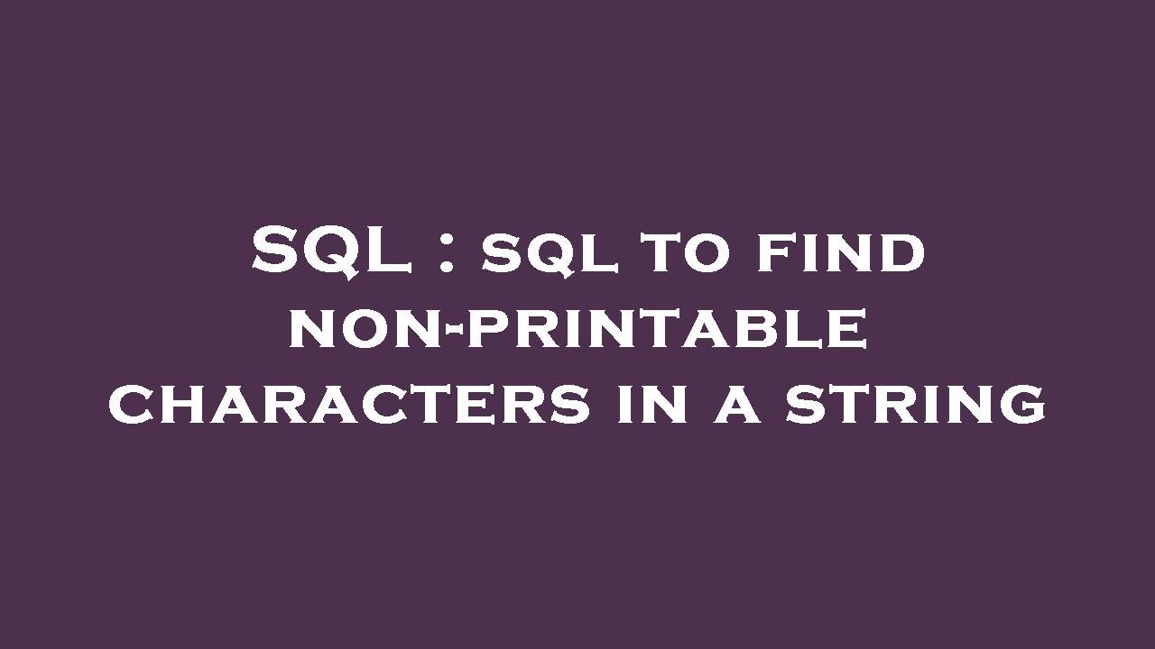 SQL Sql To Find Non printable Characters In A String YouTube SQL Sql To Find Non printable Characters In A String YouTube