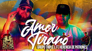 Video thumbnail of "Grupo Triple L - Amor Tirano ft. Herencia De Patrones [En Vivo]"