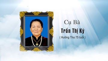 LỄ TANG CỤ TRẦN THỊ KỲ - HƯỞNG THỌ 75 TUỔI