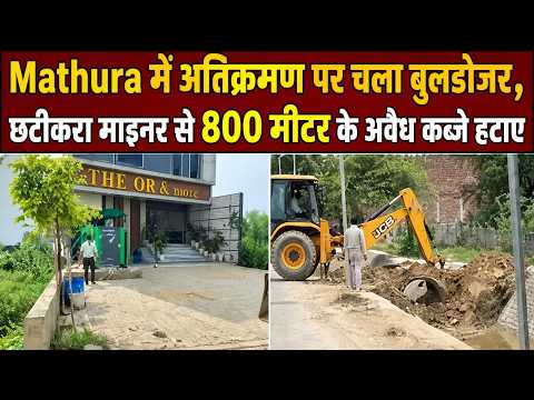 Mathura में अतिक्रमण पर चला बुलडोजर, छटीकरा माइनर से 800 मीटर के अवैध कब्जे हटाए