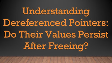 Understanding Dereferenced Pointers: Do Their Values Persist After Freeing?