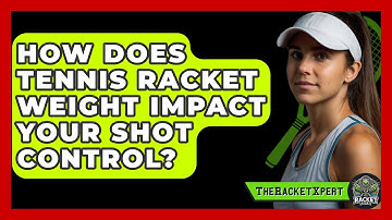 How Does Tennis Racket Weight Impact Your Shot Control? - The Racket Xpert