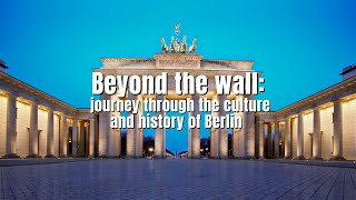 Beyond the wall: journey through the culture and history of Berlin