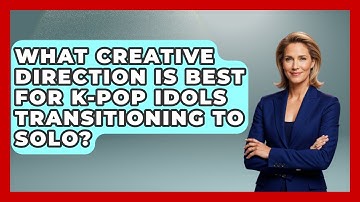 What Creative Direction Is Best For K-Pop Idols Transitioning To Solo? - K Pop Heroes