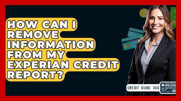 How Can I Remove Information From My Experian Credit Report? - CreditGuide360.com