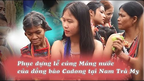 Phục dựng lễ cúng Máng nước của đồng bào Cadong tại Nam Trà My