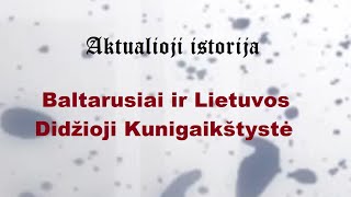 „Aktualioji istorija“ (159): Baltarusiai ir Lietuvos Didžioji Kunigaikštystė