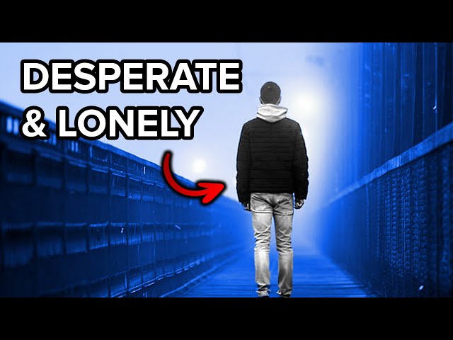 Why You Feel Desperate and Lonely class=