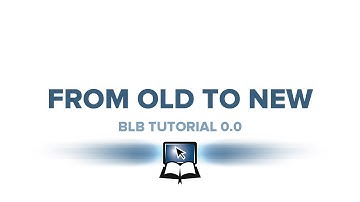 BLB Tutorial 0.0 - From Old to New