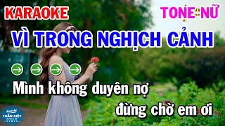 Karaoke Vì Trong Nghịch Cảnh Tone Nữ Dễ Hát