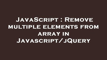 JavaScript : Remove multiple elements from array in Javascript/jQuery