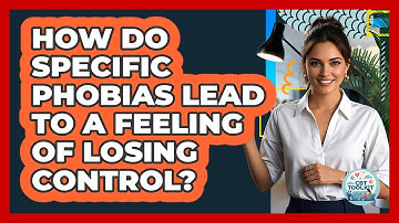 How Do Specific Phobias Lead To A Feeling Of Losing Control? - CBT Toolkit