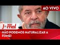 🔴 Lula: Não podemos naturalizar a fome! – SJ 16/10