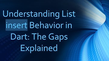 Understanding List insert Behavior in Dart: The Gaps Explained