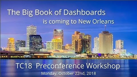 The Big Book of Dashboards New Orleans Workshop October 22, 2018