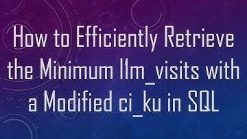 How to Efficiently Retrieve the Minimum l1m_visits with a Modified ci_ku in SQL